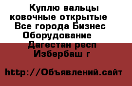 Куплю вальцы ковочные открытые  - Все города Бизнес » Оборудование   . Дагестан респ.,Избербаш г.